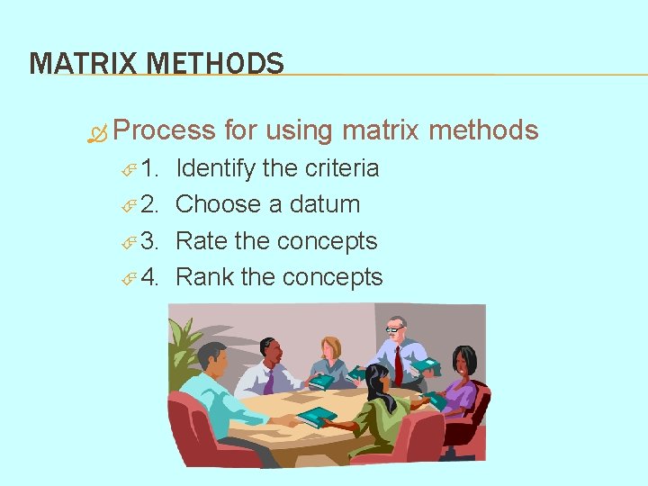 MATRIX METHODS Process 1. for using matrix methods Identify the criteria 2. Choose a