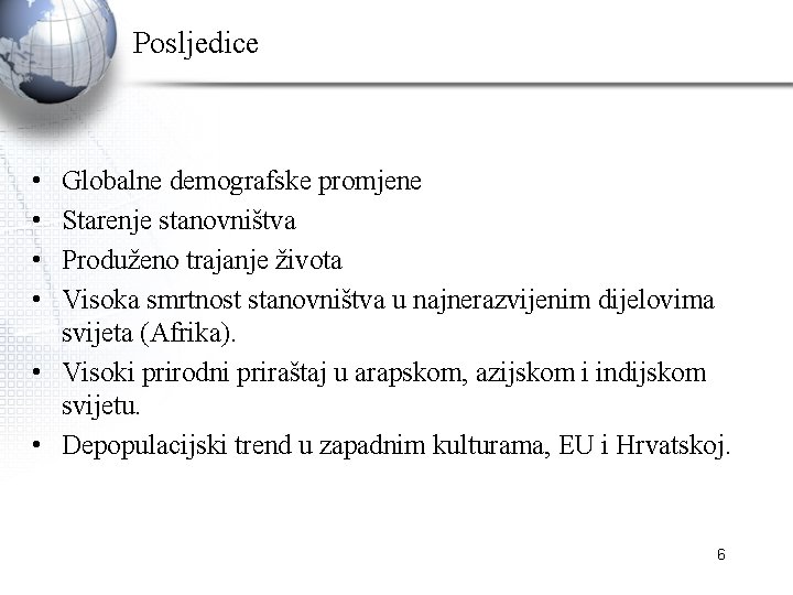 Posljedice • • Globalne demografske promjene Starenje stanovništva Produženo trajanje života Visoka smrtnost stanovništva