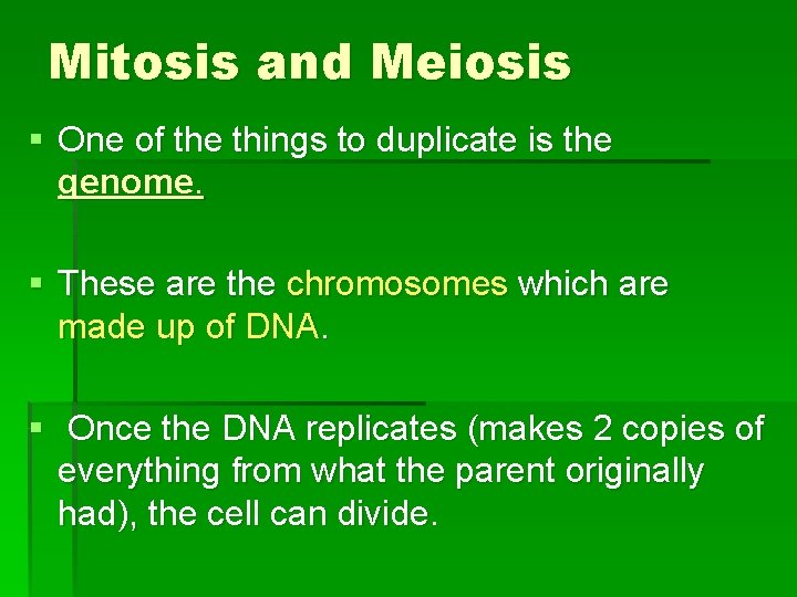 Mitosis and Meiosis § One of the things to duplicate is the genome. §