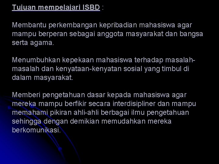 Tujuan mempelajari ISBD : Membantu perkembangan kepribadian mahasiswa agar mampu berperan sebagai anggota masyarakat