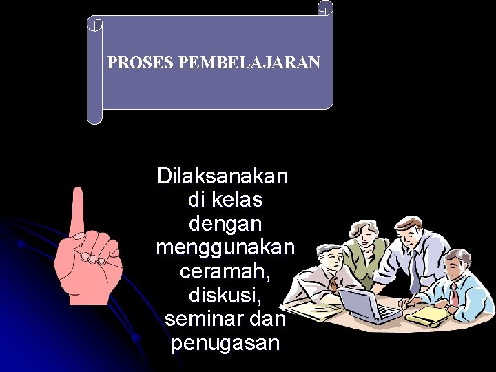 PROSES PEMBELAJARAN Dilaksanakan di kelas dengan menggunakan ceramah, diskusi, seminar dan penugasan 