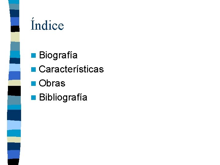 Índice n Biografía n Características n Obras n Bibliografía 