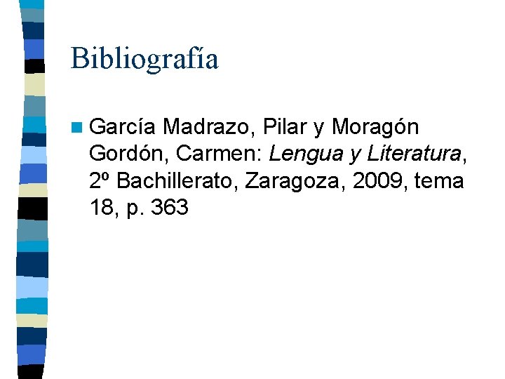 Bibliografía n García Madrazo, Pilar y Moragón Gordón, Carmen: Lengua y Literatura, 2º Bachillerato,