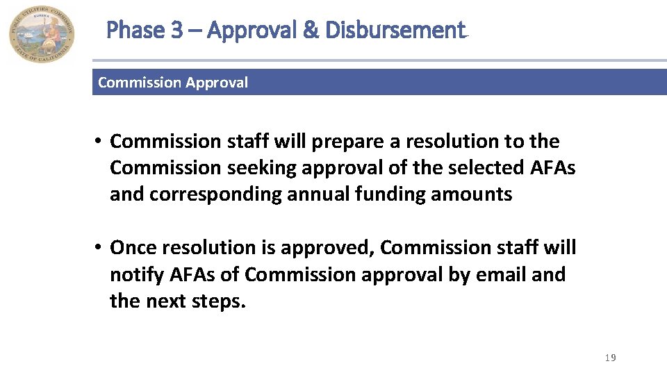 Phase 3 – Approval & Disbursement Commission Approval • Commission staff will prepare a