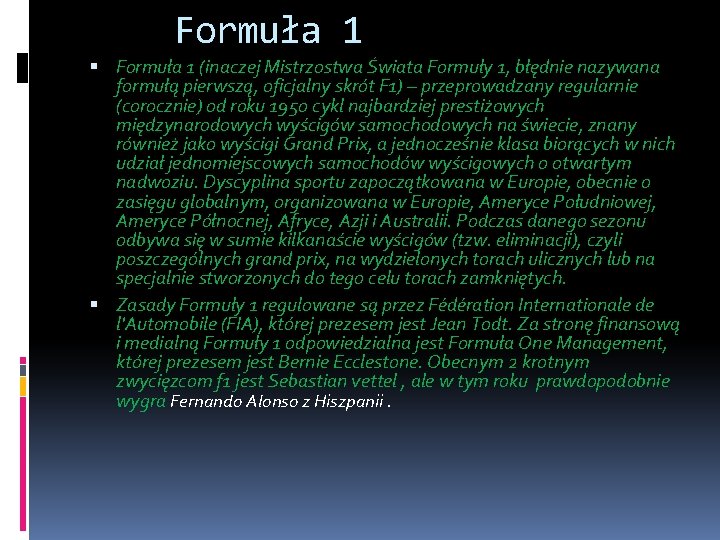 Formuła 1 (inaczej Mistrzostwa Świata Formuły 1, błędnie nazywana formułą pierwszą, oficjalny skrót F