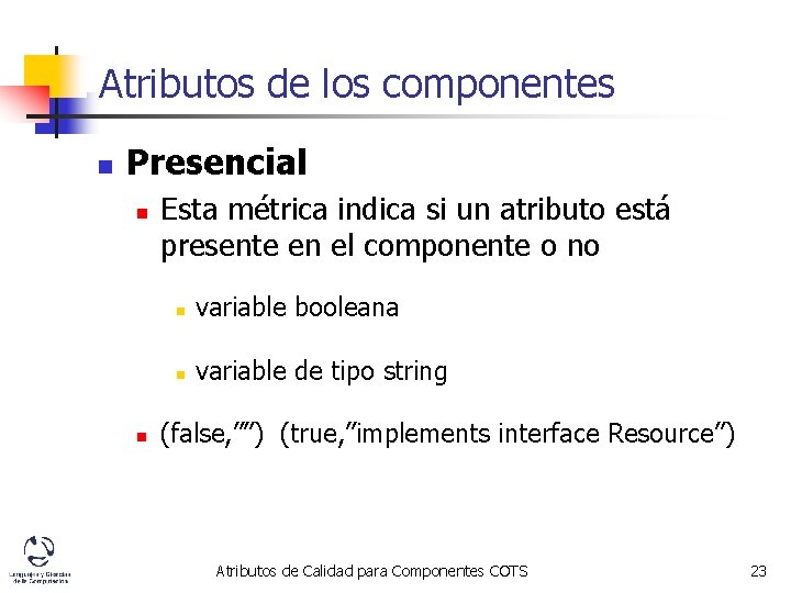 Atributos de los componentes n Presencial n n Esta métrica indica si un atributo