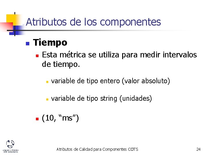 Atributos de los componentes n Tiempo n n Esta métrica se utiliza para medir