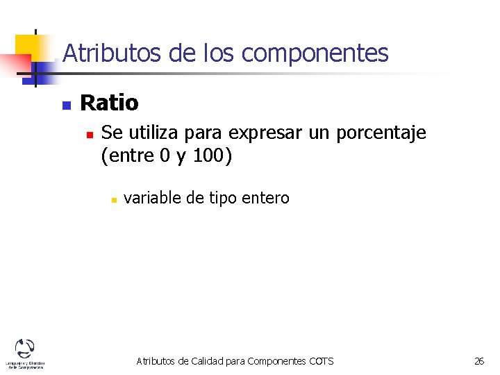 Atributos de los componentes n Ratio n Se utiliza para expresar un porcentaje (entre