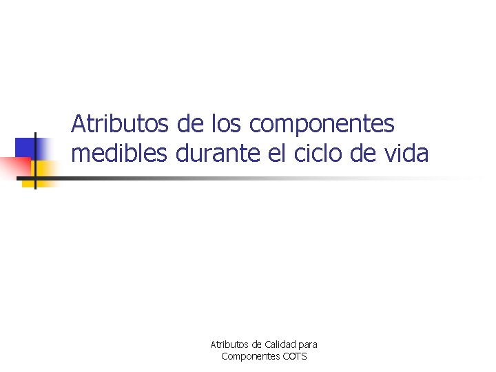 Atributos de los componentes medibles durante el ciclo de vida Atributos de Calidad para