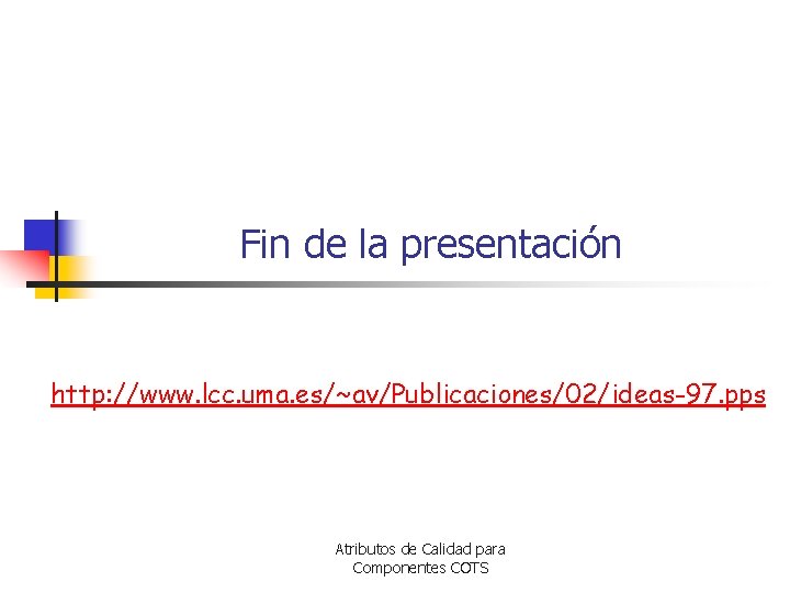 Fin de la presentación http: //www. lcc. uma. es/~av/Publicaciones/02/ideas-97. pps Atributos de Calidad para