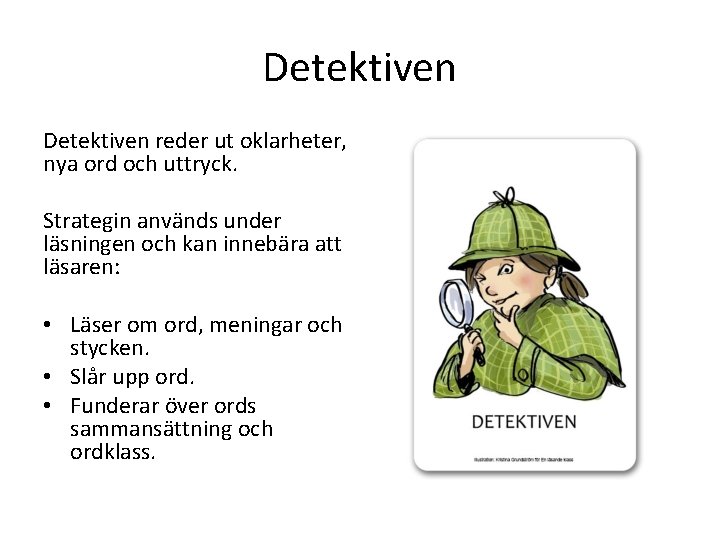 Detektiven reder ut oklarheter, nya ord och uttryck. Strategin används under läsningen och kan