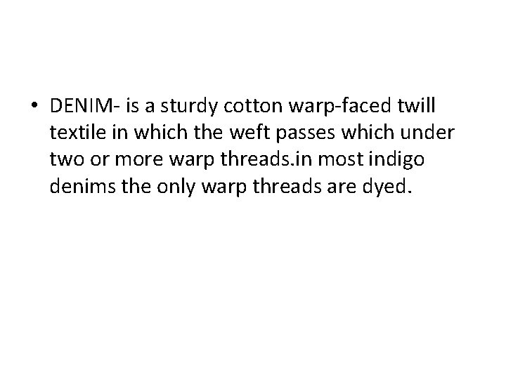  • DENIM- is a sturdy cotton warp-faced twill textile in which the weft