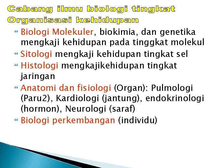  Biologi Molekuler, biokimia, dan genetika mengkaji kehidupan pada tinggkat molekul Sitologi mengkaji kehidupan