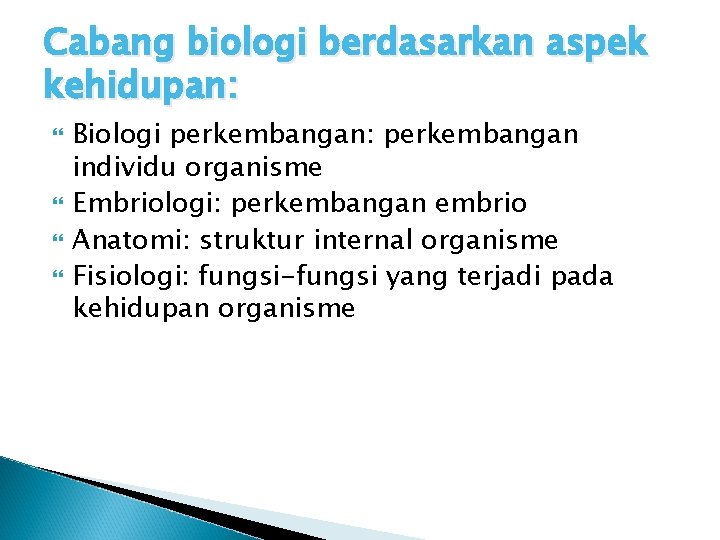 Cabang biologi berdasarkan aspek kehidupan: Biologi perkembangan: perkembangan individu organisme Embriologi: perkembangan embrio Anatomi: