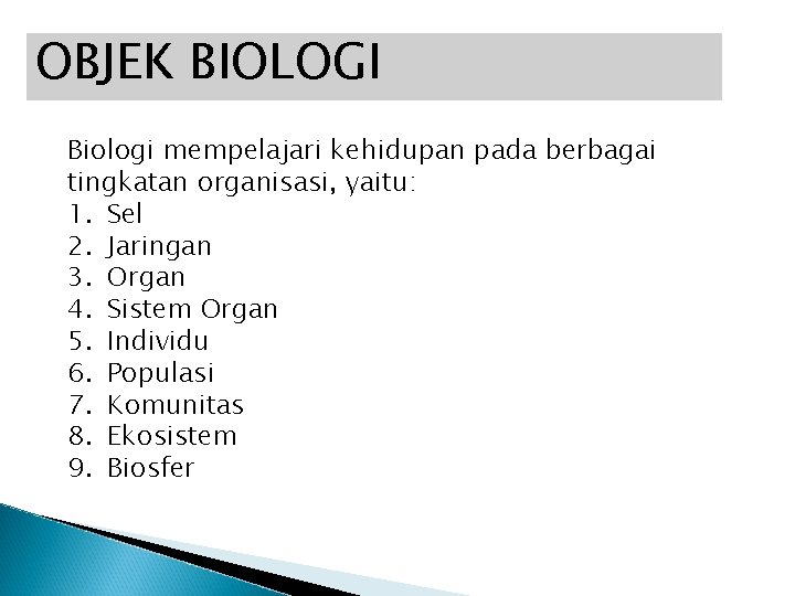 OBJEK BIOLOGI Biologi mempelajari kehidupan pada berbagai tingkatan organisasi, yaitu: 1. Sel 2. Jaringan