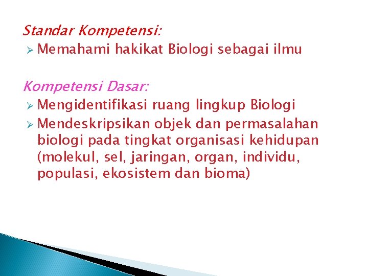 Standar Kompetensi: Ø Memahami hakikat Biologi sebagai ilmu Kompetensi Dasar: Ø Mengidentifikasi ruang lingkup