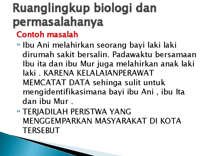 Ruanglingkup biologi dan permasalahanya Contoh masalah Ibu Ani melahirkan seorang bayi laki dirumah sakit