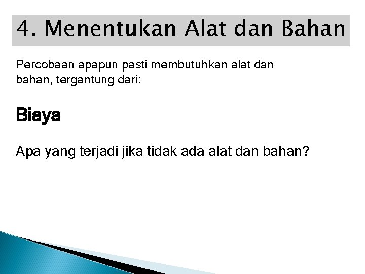 4. Menentukan Alat dan Bahan Percobaan apapun pasti membutuhkan alat dan bahan, tergantung dari: