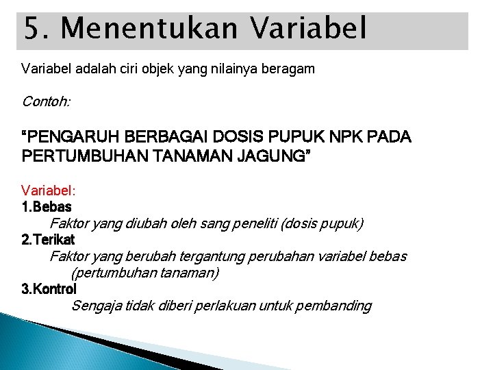 5. Menentukan Variabel adalah ciri objek yang nilainya beragam Contoh: “PENGARUH BERBAGAI DOSIS PUPUK