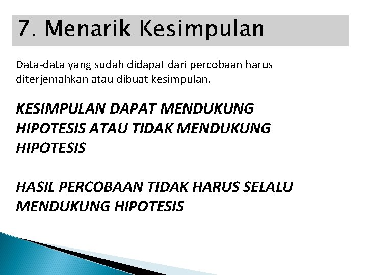 7. Menarik Kesimpulan Data-data yang sudah didapat dari percobaan harus diterjemahkan atau dibuat kesimpulan.