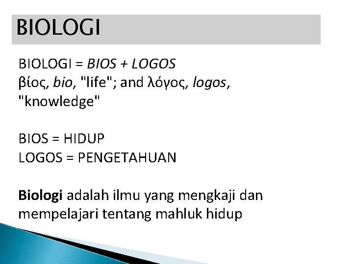 BIOLOGI = BIOS + LOGOS βίος, bio, "life"; and λόγος, logos, "knowledge" BIOS =