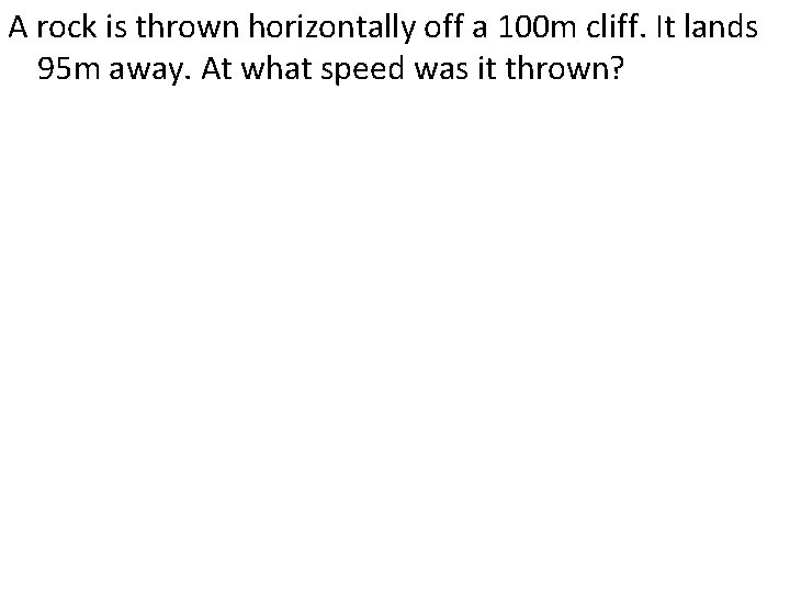A rock is thrown horizontally off a 100 m cliff. It lands 95 m