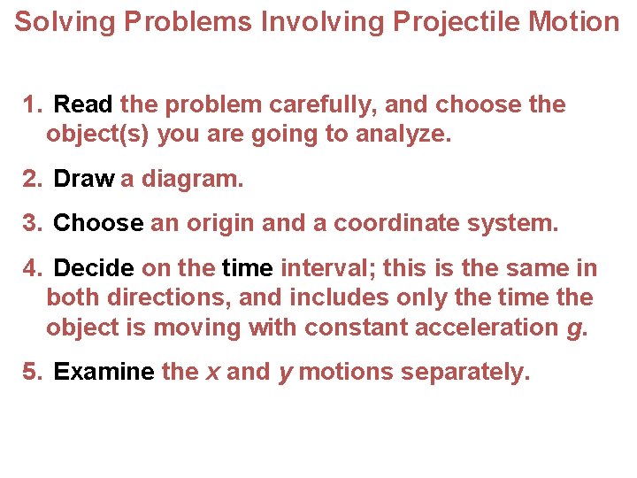  Solving Problems Involving Projectile Motion 1. Read the problem carefully, and choose the