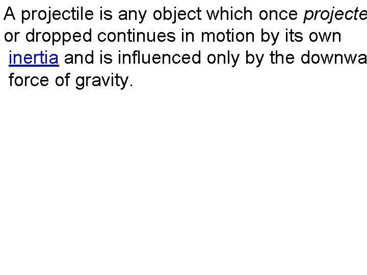 A projectile is any object which once projecte or dropped continues in motion by