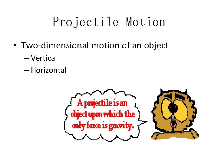 Projectile Motion • Two-dimensional motion of an object – Vertical – Horizontal 