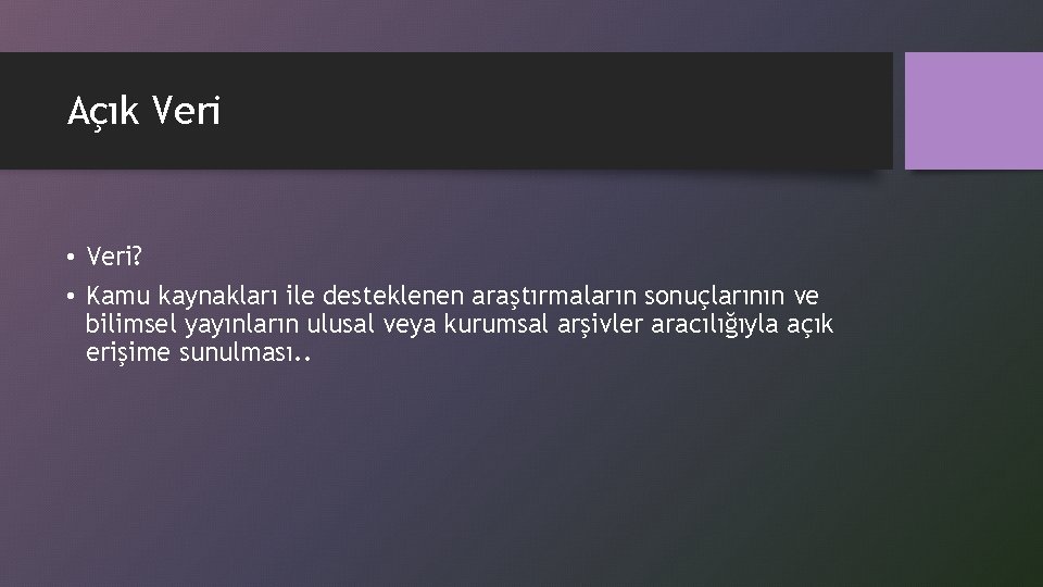 Açık Veri • Veri? • Kamu kaynakları ile desteklenen araştırmaların sonuçlarının ve bilimsel yayınların