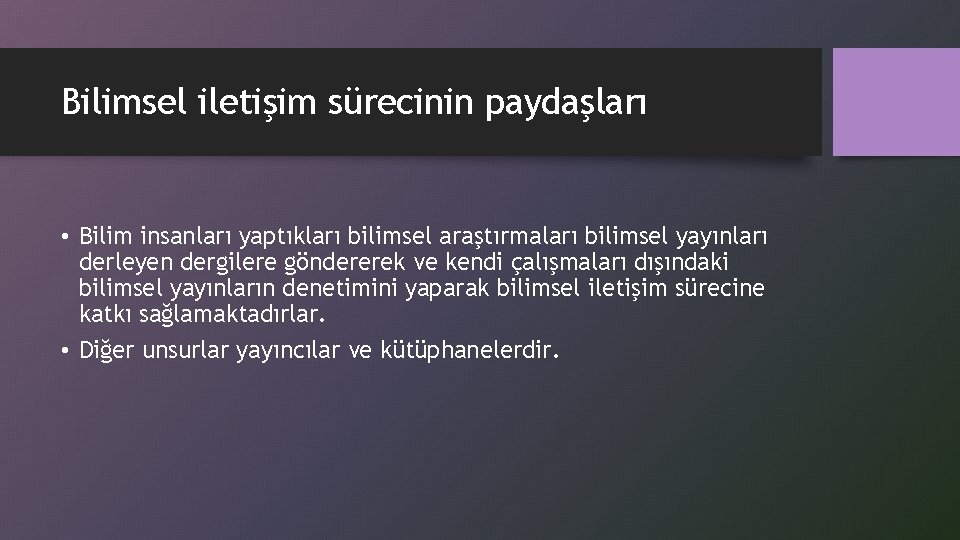 Bilimsel iletişim sürecinin paydaşları • Bilim insanları yaptıkları bilimsel araştırmaları bilimsel yayınları derleyen dergilere