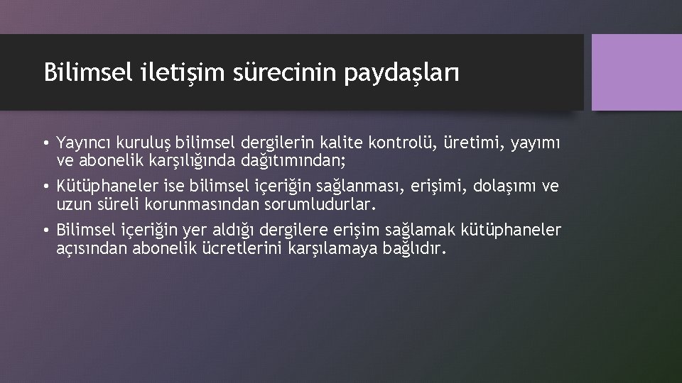 Bilimsel iletişim sürecinin paydaşları • Yayıncı kuruluş bilimsel dergilerin kalite kontrolü, üretimi, yayımı ve