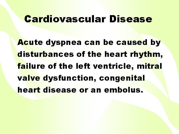 Cardiovascular Disease Acute dyspnea can be caused by disturbances of the heart rhythm, failure