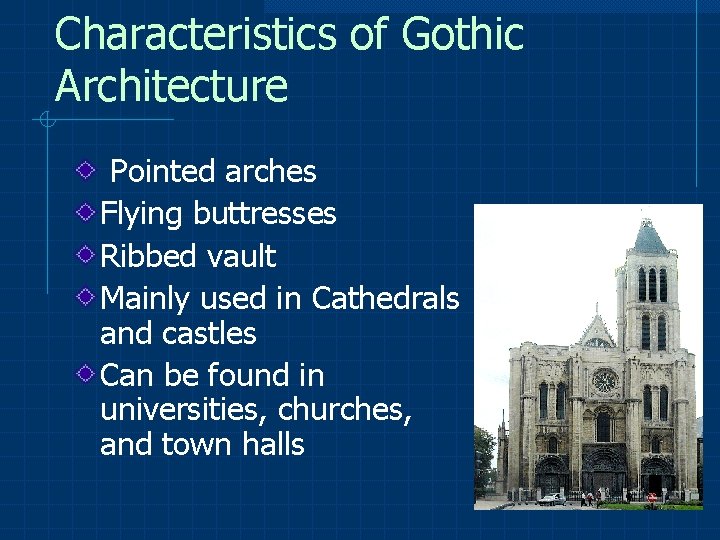 Characteristics of Gothic Architecture Pointed arches Flying buttresses Ribbed vault Mainly used in Cathedrals