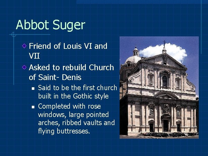 Abbot Suger Friend of Louis VI and VII Asked to rebuild Church of Saint-