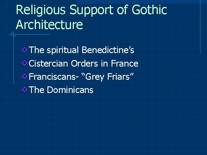 Religious Support of Gothic Architecture The spiritual Benedictine’s Cistercian Orders in France Franciscans- “Grey