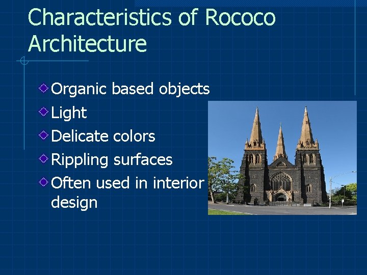 Characteristics of Rococo Architecture Organic based objects Light Delicate colors Rippling surfaces Often used