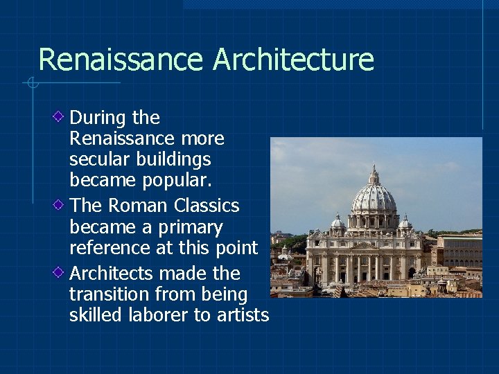 Renaissance Architecture During the Renaissance more secular buildings became popular. The Roman Classics became