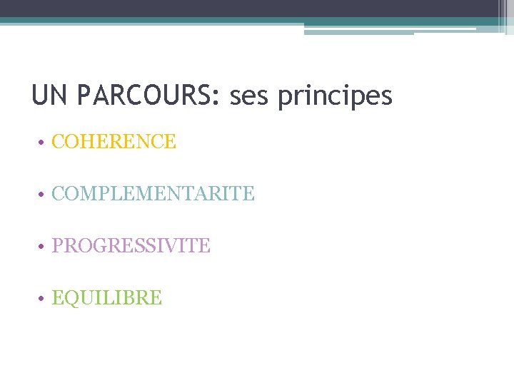 UN PARCOURS: ses principes • COHERENCE • COMPLEMENTARITE • PROGRESSIVITE • EQUILIBRE 