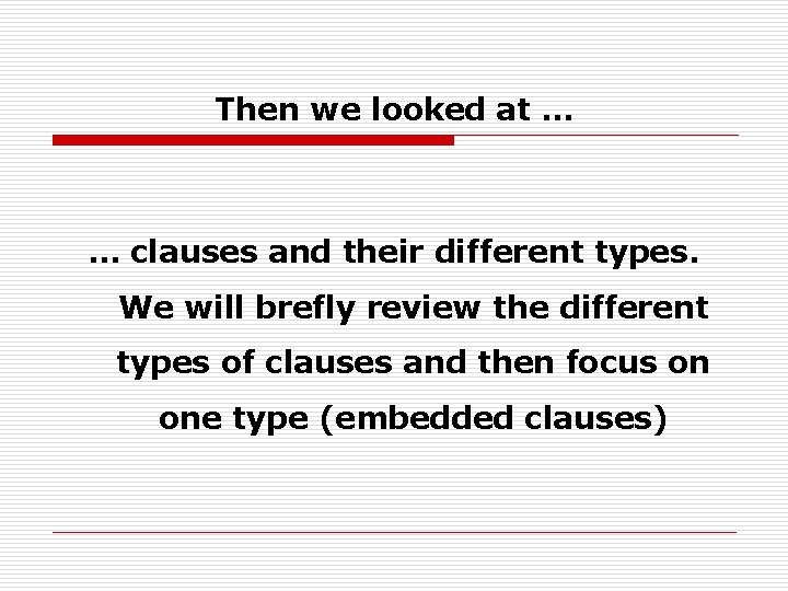 Then we looked at … … clauses and their different types. We will brefly