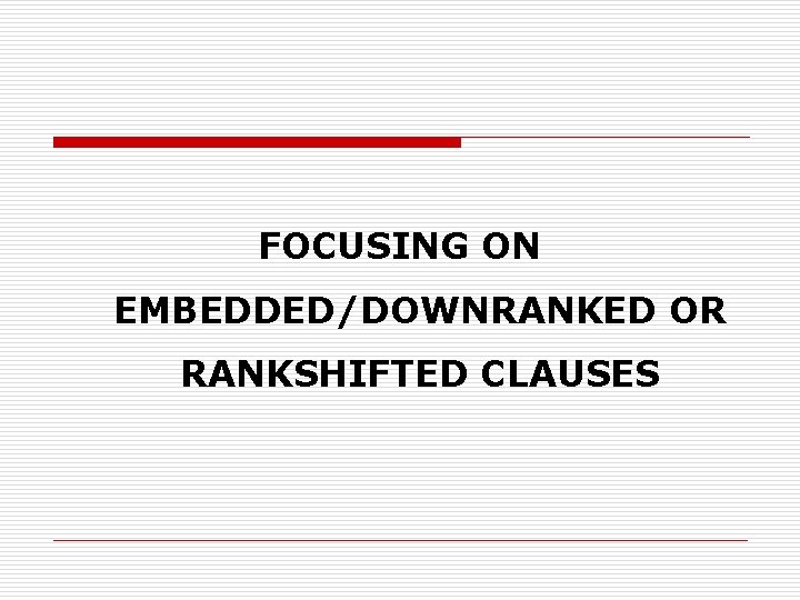 FOCUSING ON EMBEDDED/DOWNRANKED OR RANKSHIFTED CLAUSES 