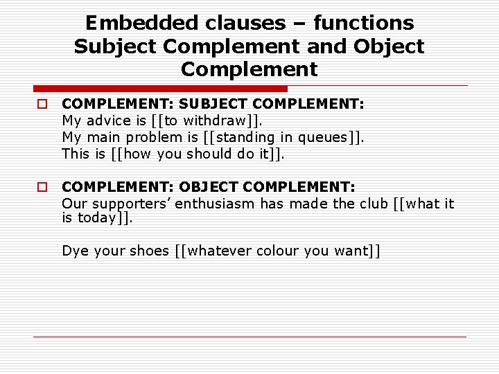 Embedded clauses – functions Subject Complement and Object Complement o COMPLEMENT: SUBJECT COMPLEMENT: My