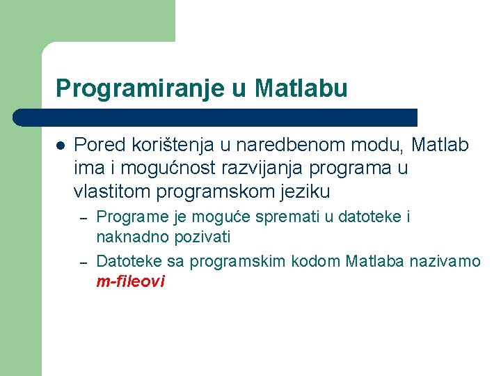 Programiranje u Matlabu l Pored korištenja u naredbenom modu, Matlab ima i mogućnost razvijanja