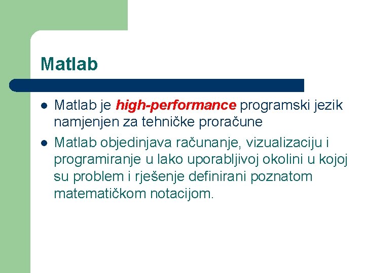 Matlab l l Matlab je high-performance programski jezik namjenjen za tehničke proračune Matlab objedinjava