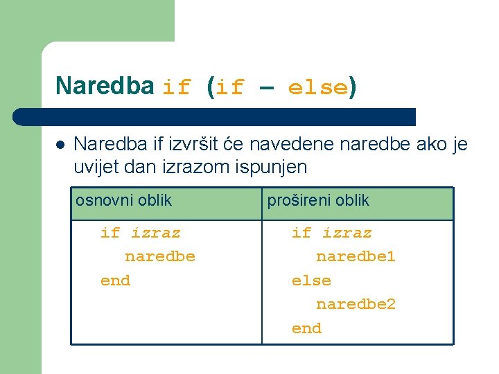 Naredba if (if – else) l Naredba if izvršit će navedene naredbe ako je