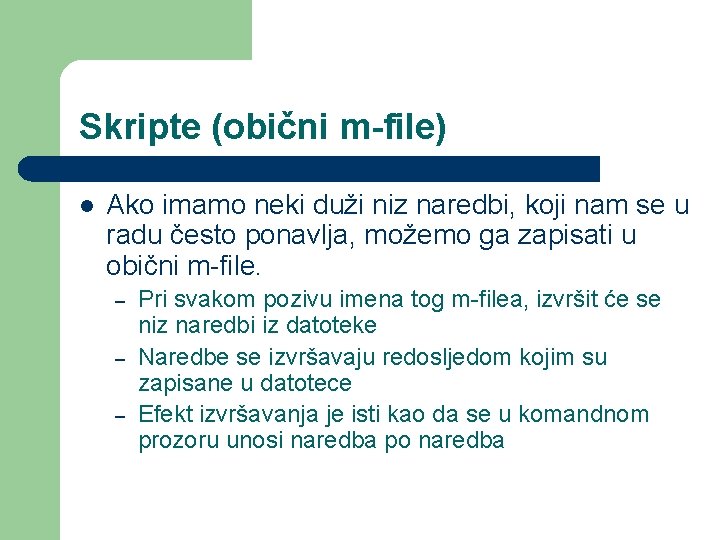 Skripte (obični m-file) l Ako imamo neki duži niz naredbi, koji nam se u