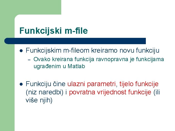 Funkcijski m-file l Funkcijskim m-fileom kreiramo novu funkciju – l Ovako kreirana funkcija ravnopravna