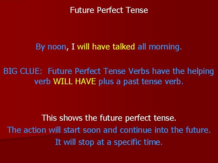 Future Perfect Tense By noon, I will have talked all morning. BIG CLUE: Future