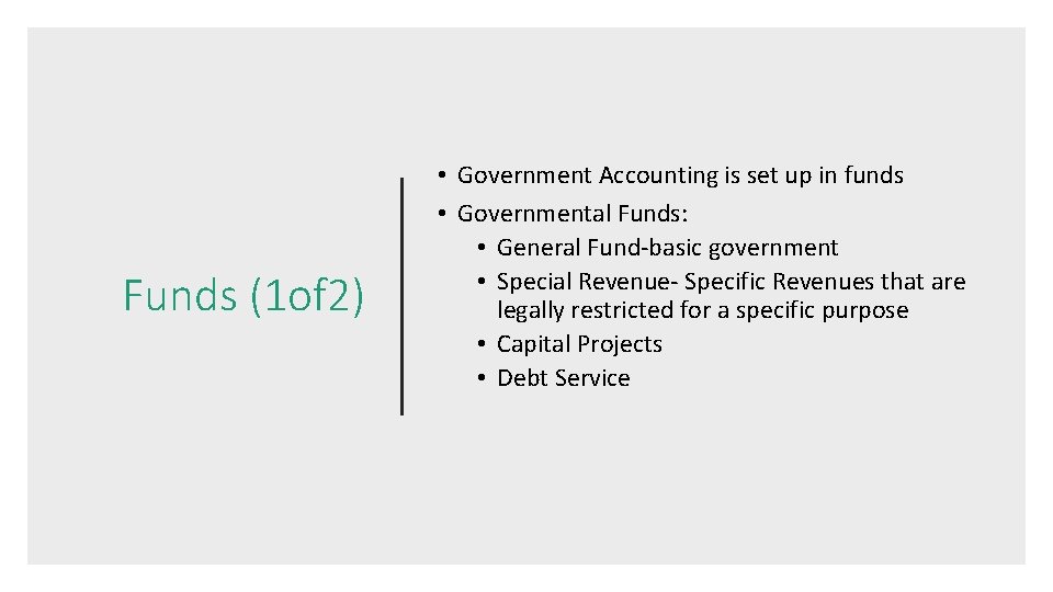 Funds (1 of 2) • Government Accounting is set up in funds • Governmental