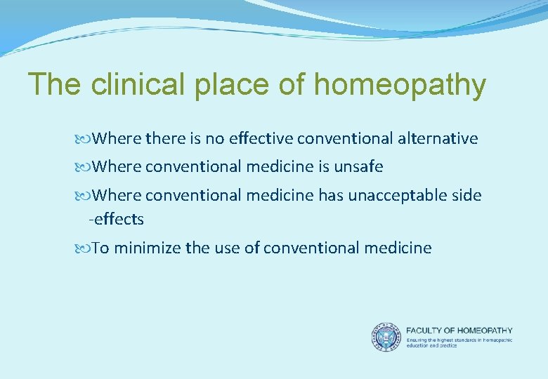 The clinical place of homeopathy Where there is no effective conventional alternative Where conventional